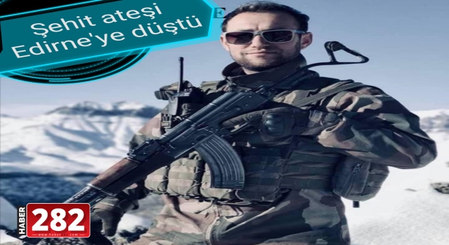 Şehit ateşi Edirne'ye düştü