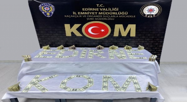 Edirne’de sahte 138 bin 250 dolar ele geçirildi