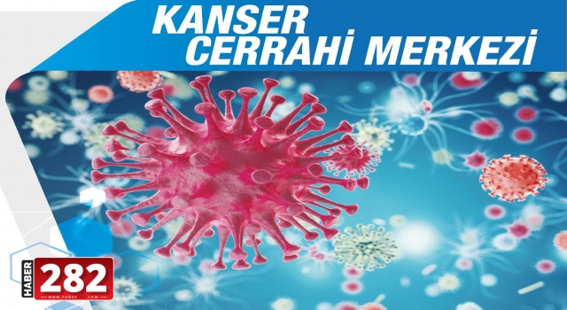 KANSER CERRAHİ MERKEZİMİZ İLE HİZMETİNİZDEYİZ!