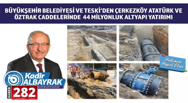 BÜYÜKŞEHİR BELEDİYESİ VE TESKİ’DEN ÇERKEZKÖY ATATÜRK VE ÖZTRAK CADDELERİNDE  44 MİLYONLUK ALTYAPI YATIRIMI