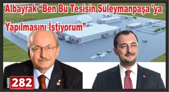 Albayrak “Ben Bu Tesisin Süleymanpaşa ‘ya Yapılmasını İstiyorum”