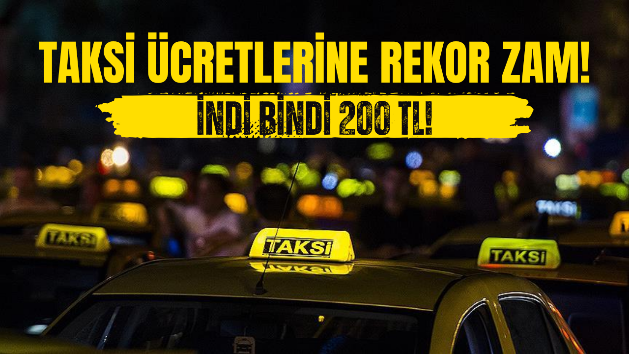 Takside İndi Bindiye Zam! 200 TL Olacak!