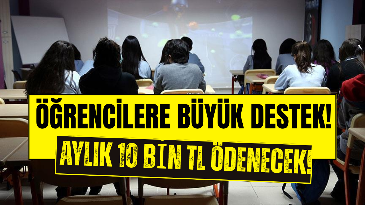 Öğrencilere 4 Yıl Boyunca Aylık 10 Bin TL Destek!