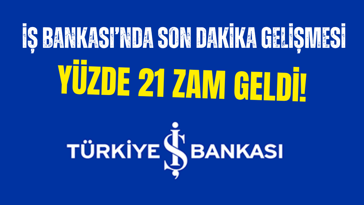 İş Bankası Yüzde 21 Zam Yaptı!