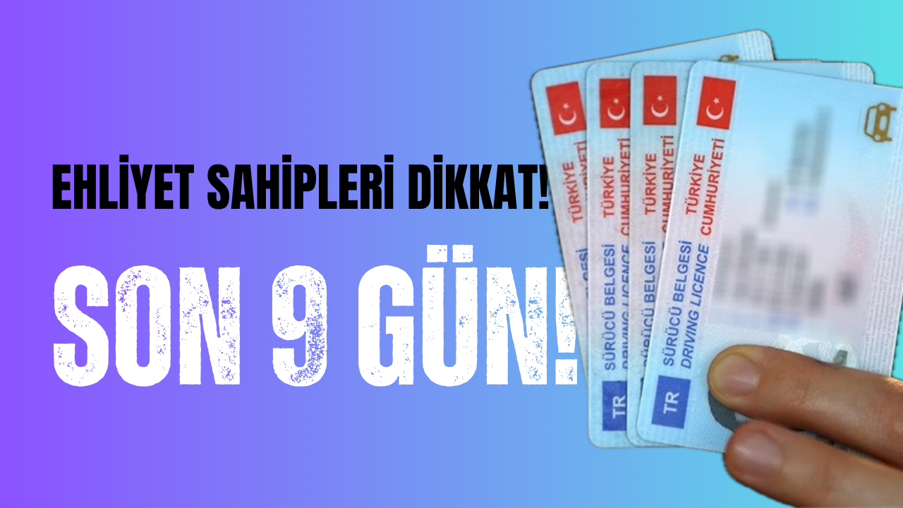 Ehliyet Sahiplerine Son 9 Gün Uyarısı! 1 Ağustos'ta İptal Olacak!