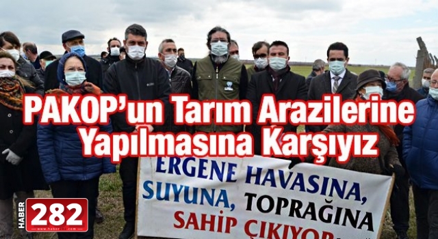 ‘PAKOP’un Tarım Arazilerine Yapılmasına Karşıyız’
