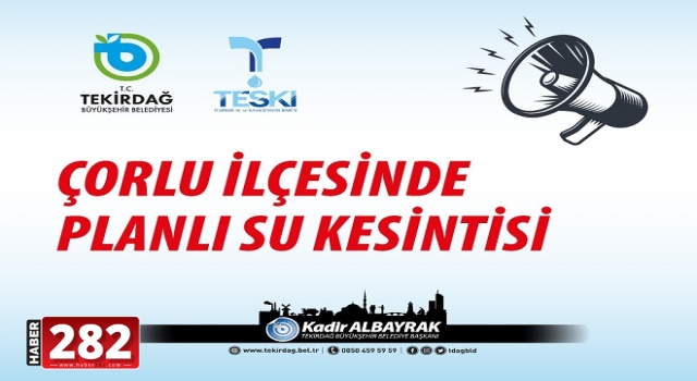 ÇORLU İLÇESİ PLANLI SU KESİNTİSİ